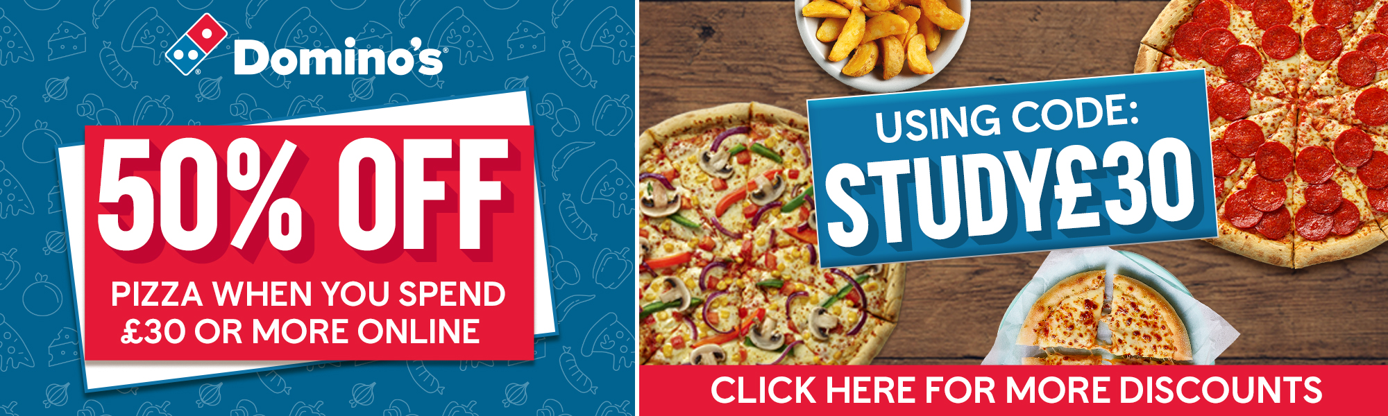 Domino's - 50% off pizza when you spend £30 or more online using code: STUDY£30